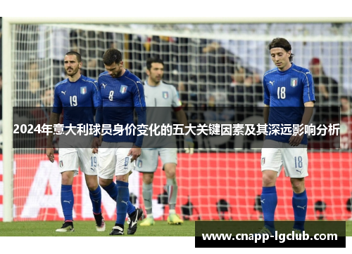2024年意大利球员身价变化的五大关键因素及其深远影响分析