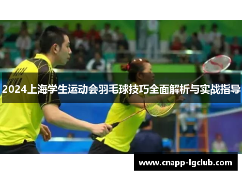2024上海学生运动会羽毛球技巧全面解析与实战指导