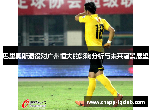 巴里奥斯退役对广州恒大的影响分析与未来前景展望