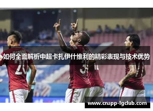 如何全面解析中超卡扎伊什维利的精彩表现与技术优势
