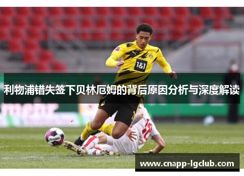 利物浦错失签下贝林厄姆的背后原因分析与深度解读