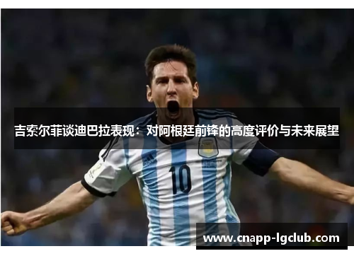 吉索尔菲谈迪巴拉表现：对阿根廷前锋的高度评价与未来展望