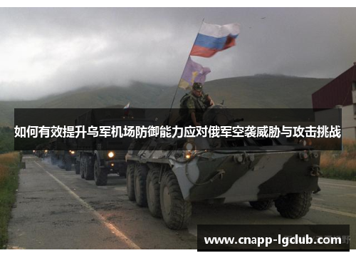 如何有效提升乌军机场防御能力应对俄军空袭威胁与攻击挑战