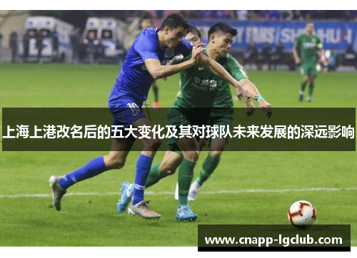 上海上港改名后的五大变化及其对球队未来发展的深远影响