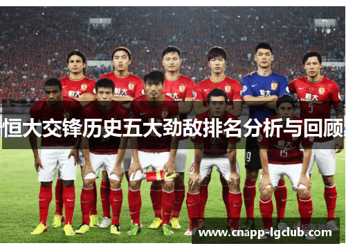 恒大交锋历史五大劲敌排名分析与回顾