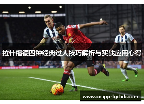 拉什福德四种经典过人技巧解析与实战应用心得