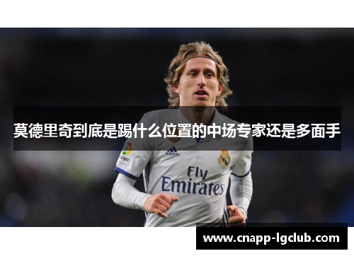 莫德里奇到底是踢什么位置的中场专家还是多面手