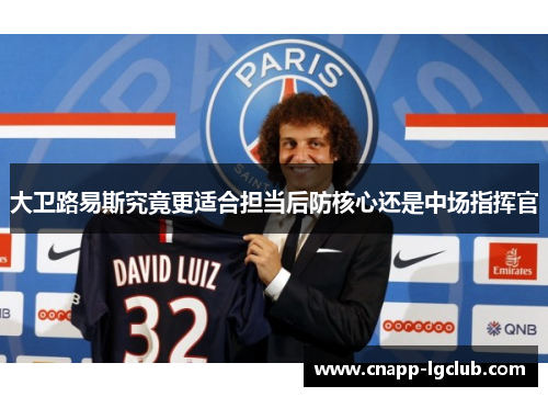 大卫路易斯究竟更适合担当后防核心还是中场指挥官