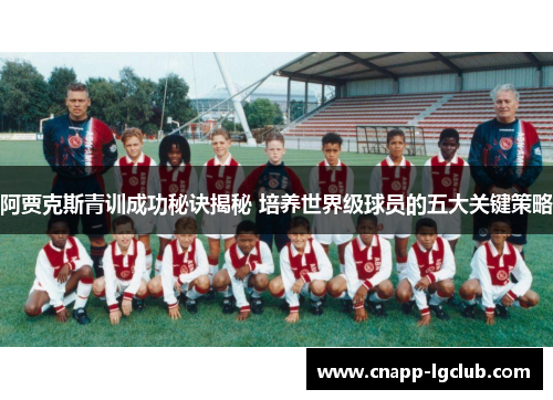 阿贾克斯青训成功秘诀揭秘 培养世界级球员的五大关键策略