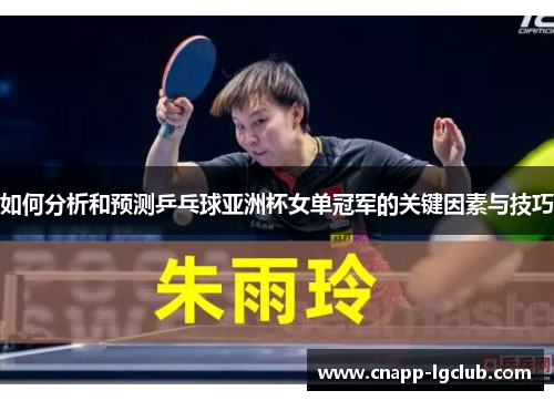 如何分析和预测乒乓球亚洲杯女单冠军的关键因素与技巧