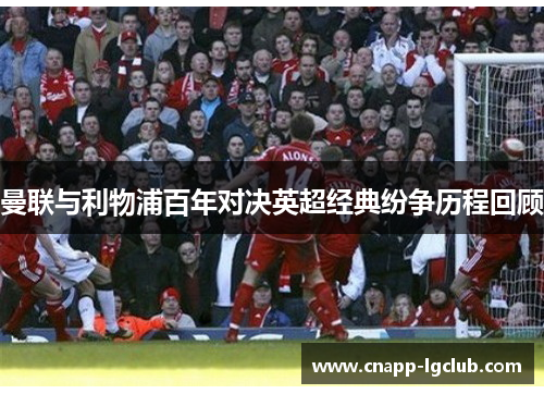 曼联与利物浦百年对决英超经典纷争历程回顾