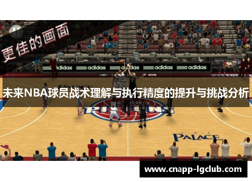 未来NBA球员战术理解与执行精度的提升与挑战分析