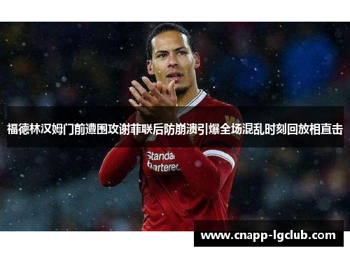 福德林汉姆门前遭围攻谢菲联后防崩溃引爆全场混乱时刻回放相直击 福德林汉姆门前遭围攻谢菲联后防崩溃引爆全场混乱时刻回放相直击