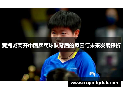 黄海诚离开中国乒乓球队背后的原因与未来发展探析