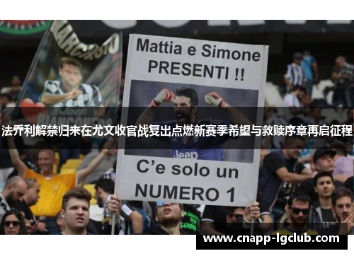 法乔利解禁归来在尤文收官战复出点燃新赛季希望与救赎序章再启征程